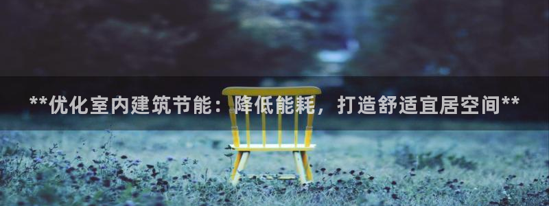 e尊平台：**优化室内建筑节能：降低能耗，打造舒适宜居空间**