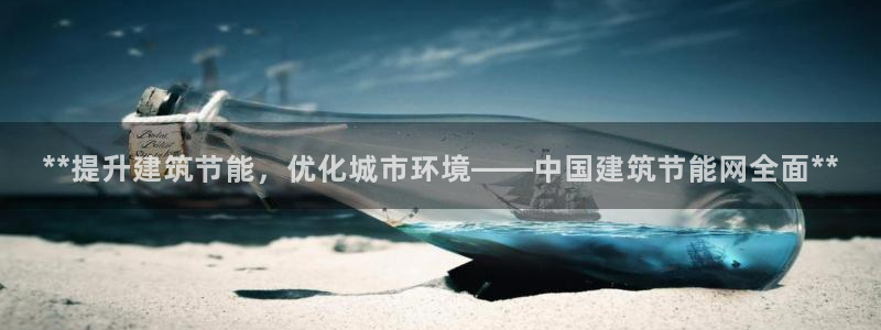 e尊官网：**提升建筑节能，优化城市环境——中国建筑节能网全面**