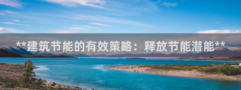 e尊体育：**建筑节能的有效策略：释放节能潜能**