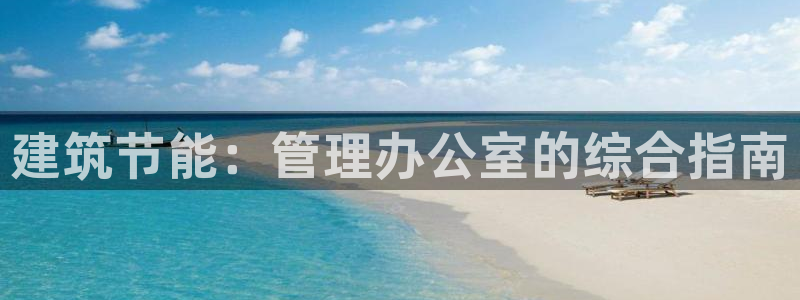 e尊官网：建筑节能：管理办公室的综合指南