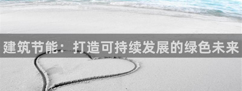 E尊国际网站：建筑节能：打造可持续发展的绿色未来