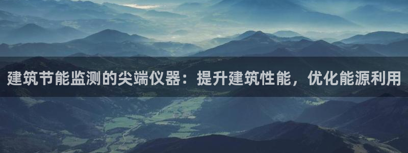 e尊国际-可可计划：建筑节能监测的尖端仪器：提升建筑性能，优化能源利用