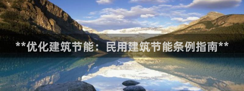 e尊国际娱乐官网下载：**优化建筑节能：民用建筑节能条例指南**