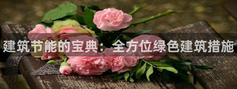 e尊国际客户端：建筑节能的宝典：全方位绿色建筑措施