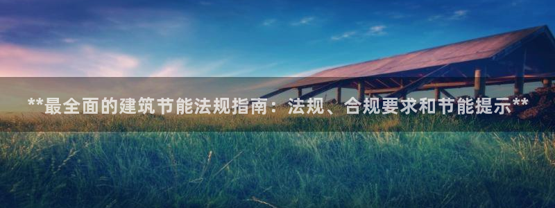 e尊国际app：**最全面的建筑节能法规指南：法规、合规要求和节能提示**