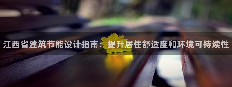 尊亿娱乐国际官网：江西省建筑节能设计指南：提升居住舒适度和环境可持续性
