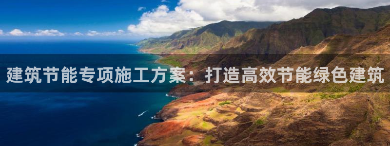 e尊国际客服：建筑节能专项施工方案：打造高效节能绿色建筑