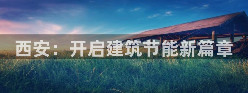 e尊国际网址：西安：开启建筑节能新篇章