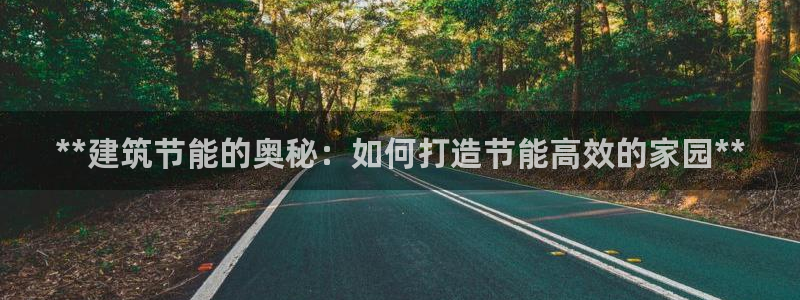 e尊电竞：**建筑节能的奥秘：如何打造节能高效的家园**