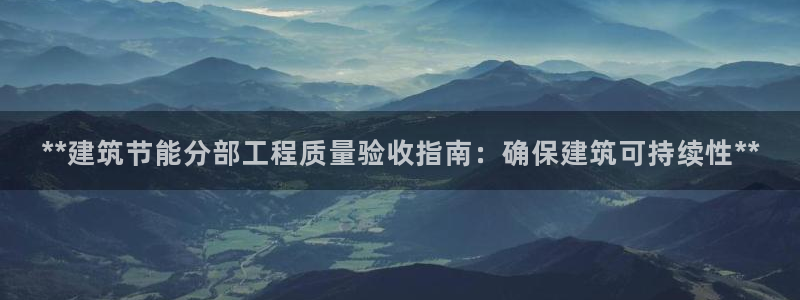 e尊电竞：**建筑节能分部工程质量验收指南：确保建筑可持续性**