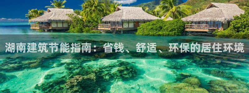 e尊体育：湖南建筑节能指南：省钱、舒适、环保的居住环境