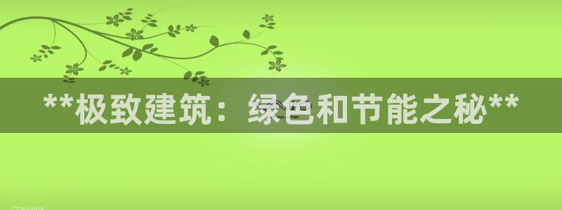e尊国际平台：**极致建筑：绿色和节能之秘**