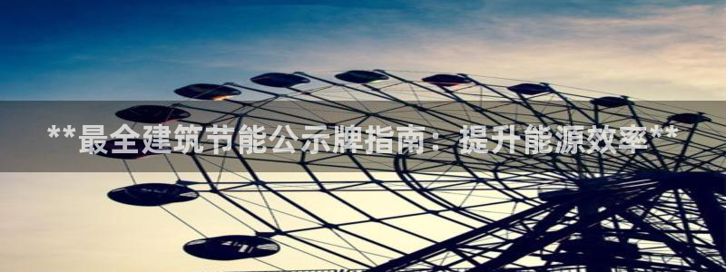 e尊国际平台：**最全建筑节能公示牌指南：提升能源效率**