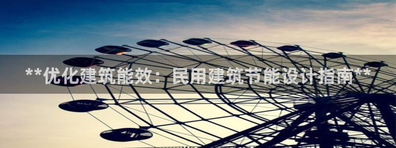 e尊国际客户端下载：**优化建筑能效：民用建筑节能设计指南**