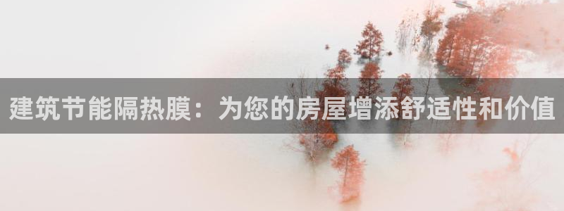 e尊平台：建筑节能隔热膜：为您的房屋增添舒适性和价值