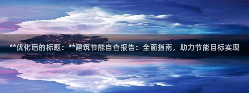 e尊官网：**优化后的标题：**建筑节能自查报告：全面指南，助力节能目标实现