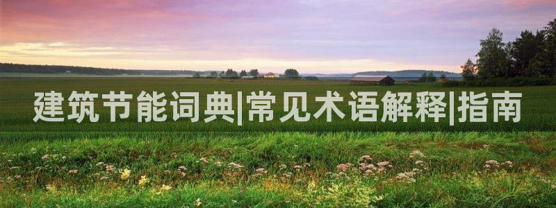 e尊国际7779：建筑节能词典|常见术语解释|指南