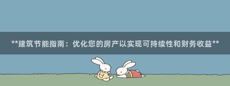 e尊国际平台：**建筑节能指南：优化您的房产以实现可持续性和财务收益**