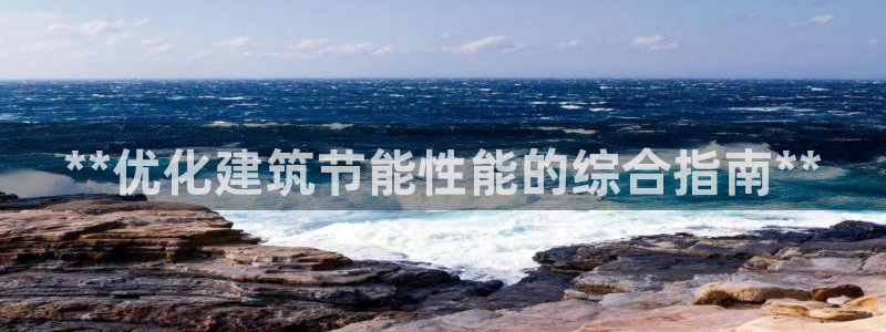 e尊国际-e尊国际官网：**优化建筑节能性能的综合指南**