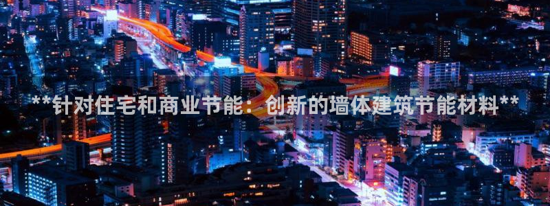 e尊国际娱乐官网下载：**针对住宅和商业节能：创新的墙体建筑节能材料**