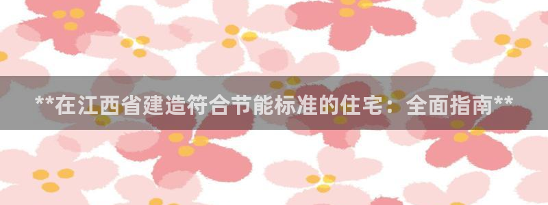 e尊国际客户端：**在江西省建造符合节能标准的住宅：全面指南**