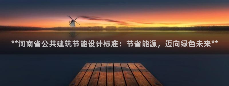 e尊国际官网app：**河南省公共建筑节能设计标准：节省能源，迈向绿色未来**