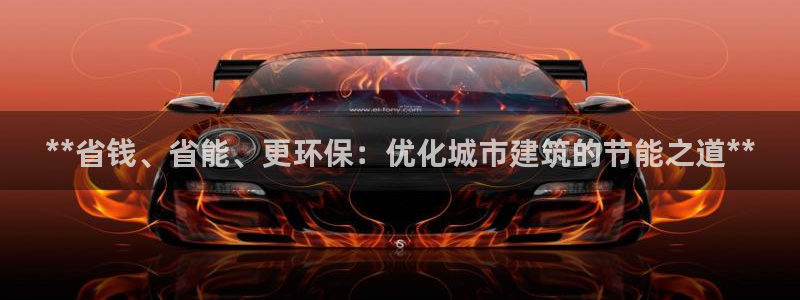e尊国际网址：**省钱、省能、更环保：优化城市建筑的节能之道**