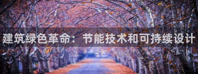 e尊国际app：建筑绿色革命：节能技术和可持续设计