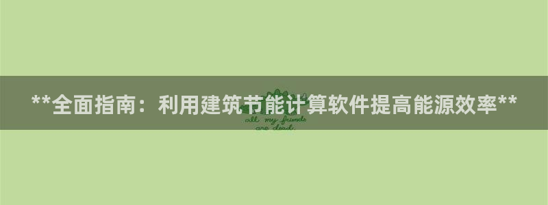 e尊电竞：**全面指南：利用建筑节能计算软件提高能源效率**