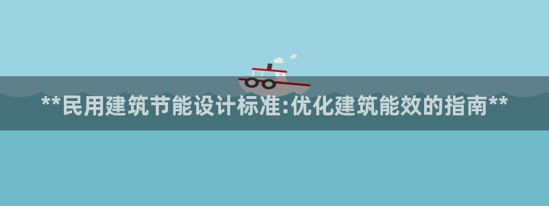 e尊国际娱乐官网下载：**民用建筑节能设计标准:优化建筑能效的指南**