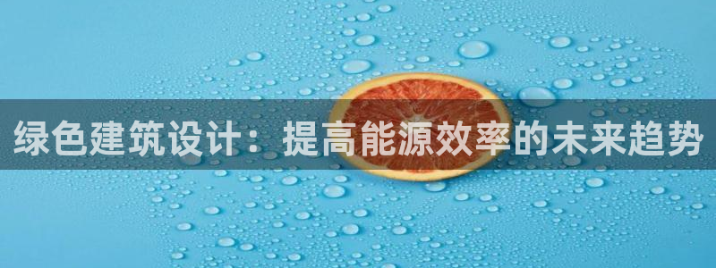 谁知道e尊国际的网址：绿色建筑设计：提高能源效率的未来趋势