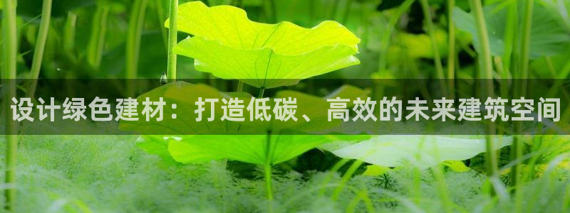 e尊国际7779：设计绿色建材：打造低碳、高效的未来建筑空间