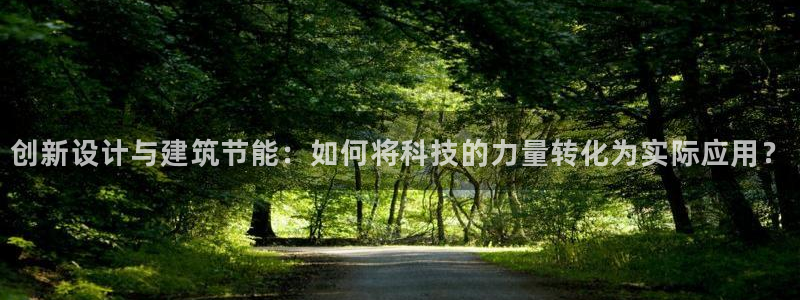 E尊国际网站：创新设计与建筑节能：如何将科技的力量转化为实际应用？