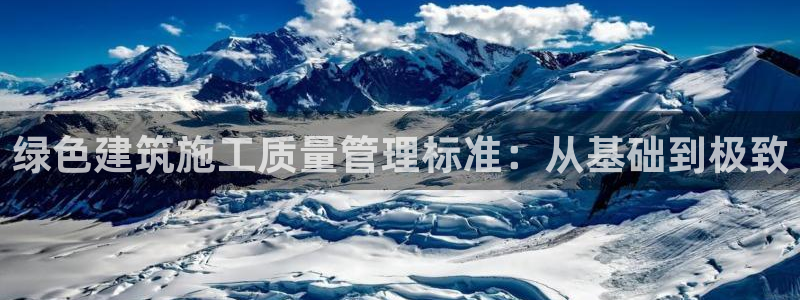 e尊国际娱乐官网地址：绿色建筑施工质量管理标准：从基础到极致