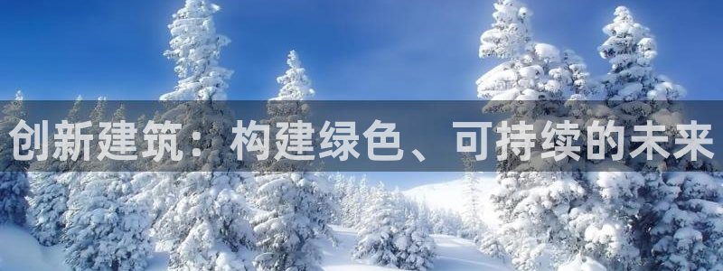 e尊体育：创新建筑：构建绿色、可持续的未来