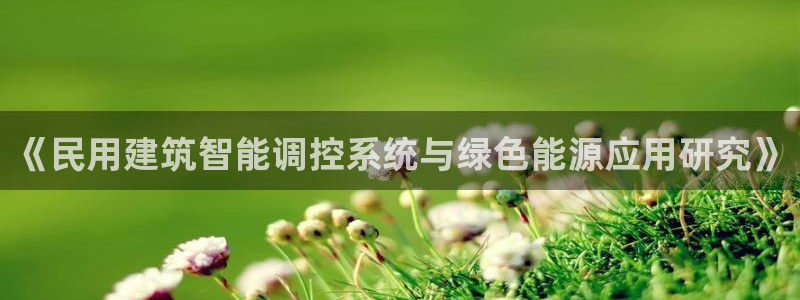 e尊国际app：《民用建筑智能调控系统与绿色能源应用研究》