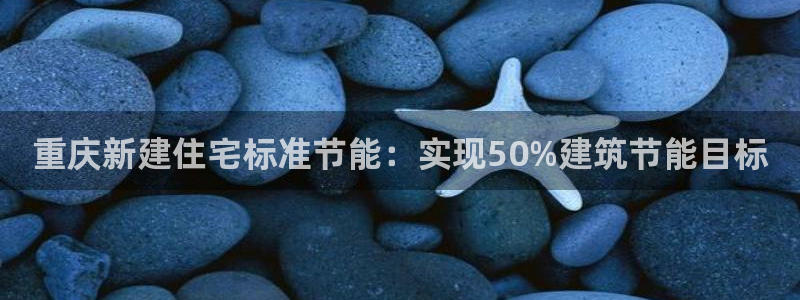e尊国际的手机登录网站：重庆新建住宅标准节能：实现50%建筑节能目标