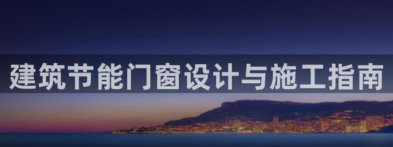 e尊国际官网：建筑节能门窗设计与施工指南