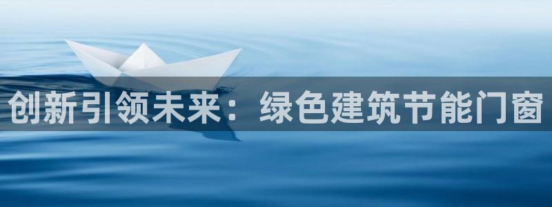 e尊国际客户端：创新引领未来：绿色建筑节能门窗