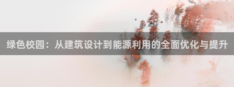 e尊官网：绿色校园：从建筑设计到能源利用的全面优化与提升