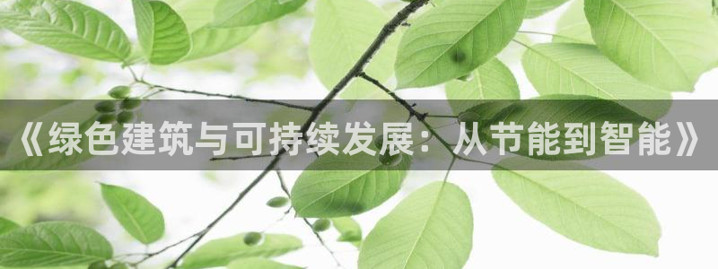 e尊国际平台：《绿色建筑与可持续发展：从节能到智能》