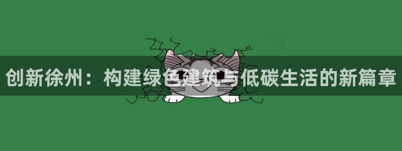 e尊国际客户端：创新徐州：构建绿色建筑与低碳生活的新篇章