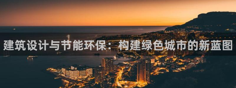 e尊国际app：建筑设计与节能环保：构建绿色城市的新蓝图