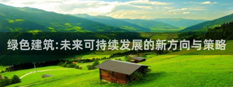 e尊国际是干什么的：绿色建筑:未来可持续发展的新方向与策略