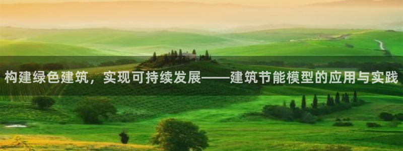 谁知道e尊国际的网址：构建绿色建筑，实现可持续发展——建筑节能模型的应用与实践