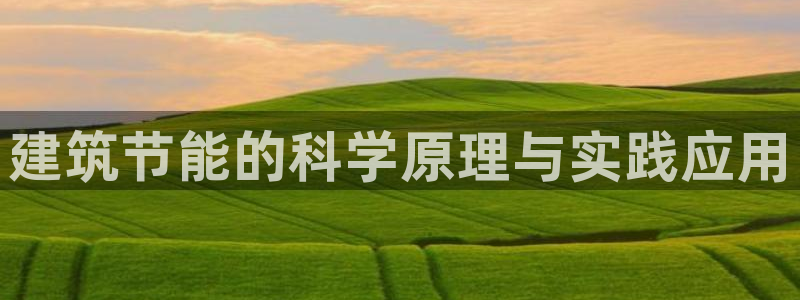 e尊体育：建筑节能的科学原理与实践应用