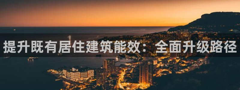 e尊国际是干什么的：提升既有居住建筑能效：全面升级路径