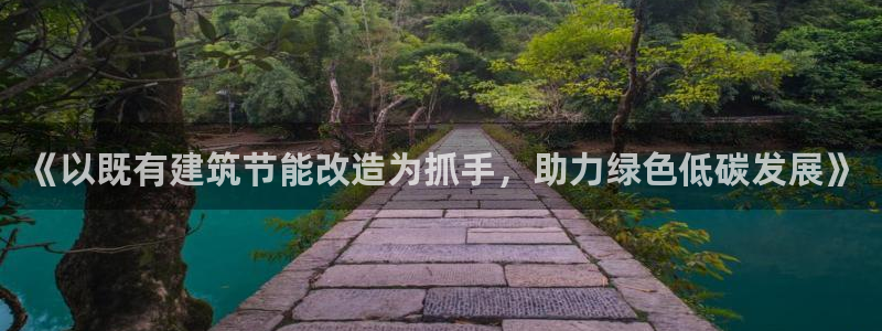 e尊国际的手机登录网站：《以既有建筑节能改造为抓手，助力绿色低碳发展》