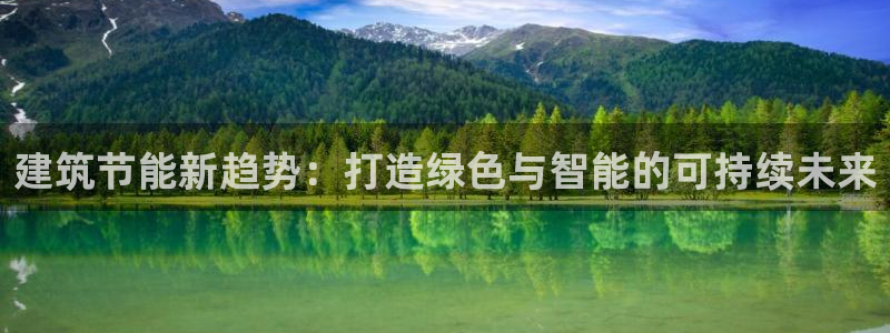 e尊国际平台：建筑节能新趋势：打造绿色与智能的可持续未来