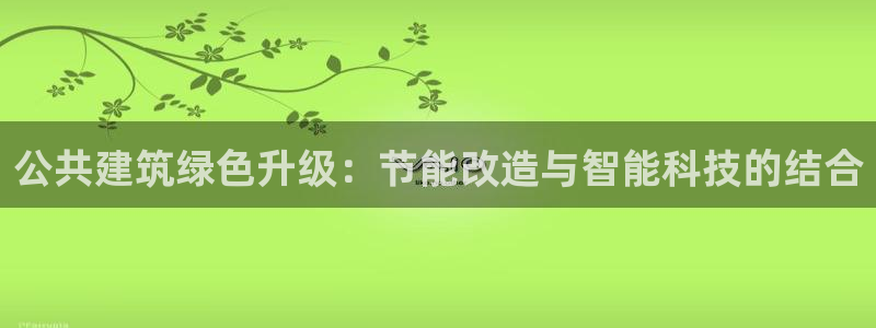 尊亿游戏国际官网：公共建筑绿色升级：节能改造与智能科技的结合